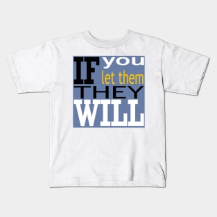 If you let them they will Kids T-Shirt